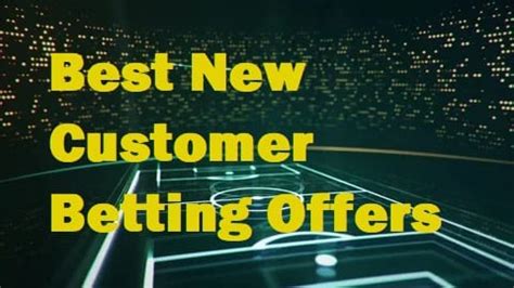 best new customer betting offers|Best Sign Up Bonuses for Online Betting: Your Complete Guide.